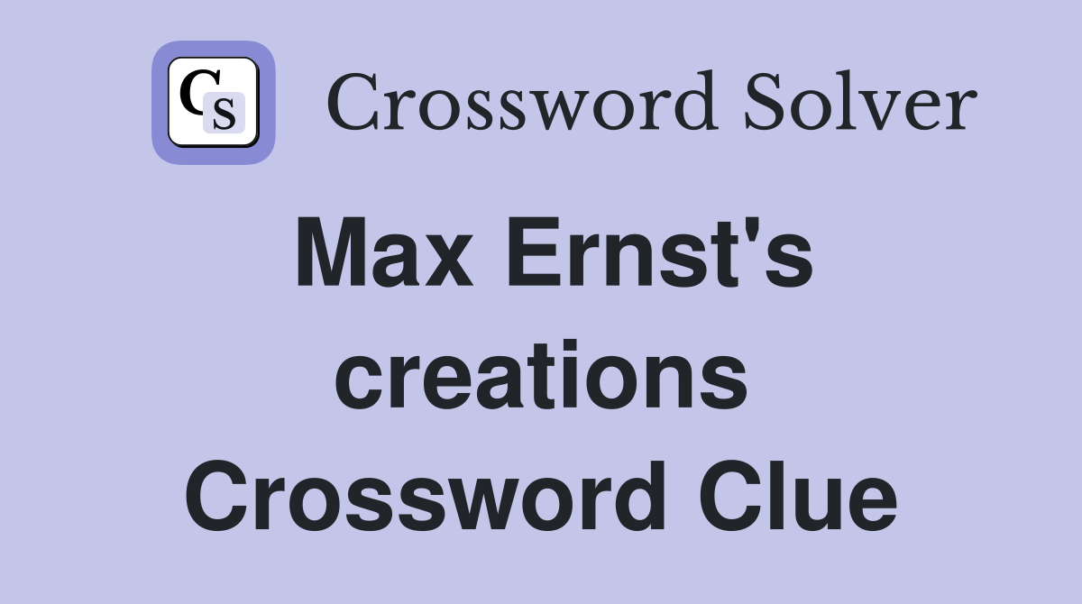 Max Ernst's creations Crossword Clue