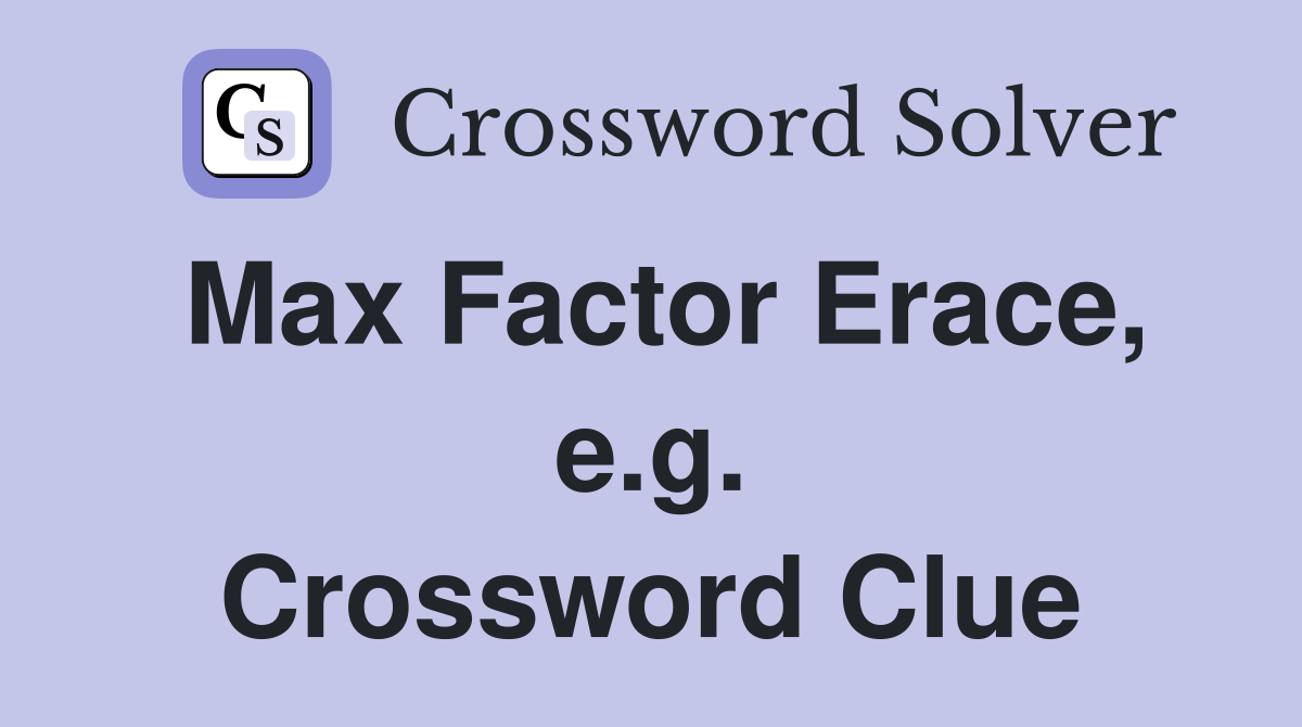 Max Factor Erace, e.g. Crossword Clue