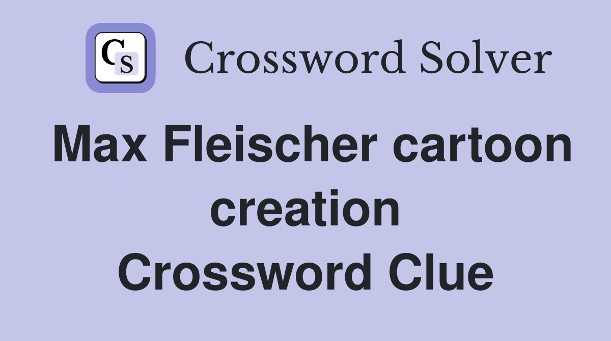 Max Fleischer cartoon creation Crossword Clue