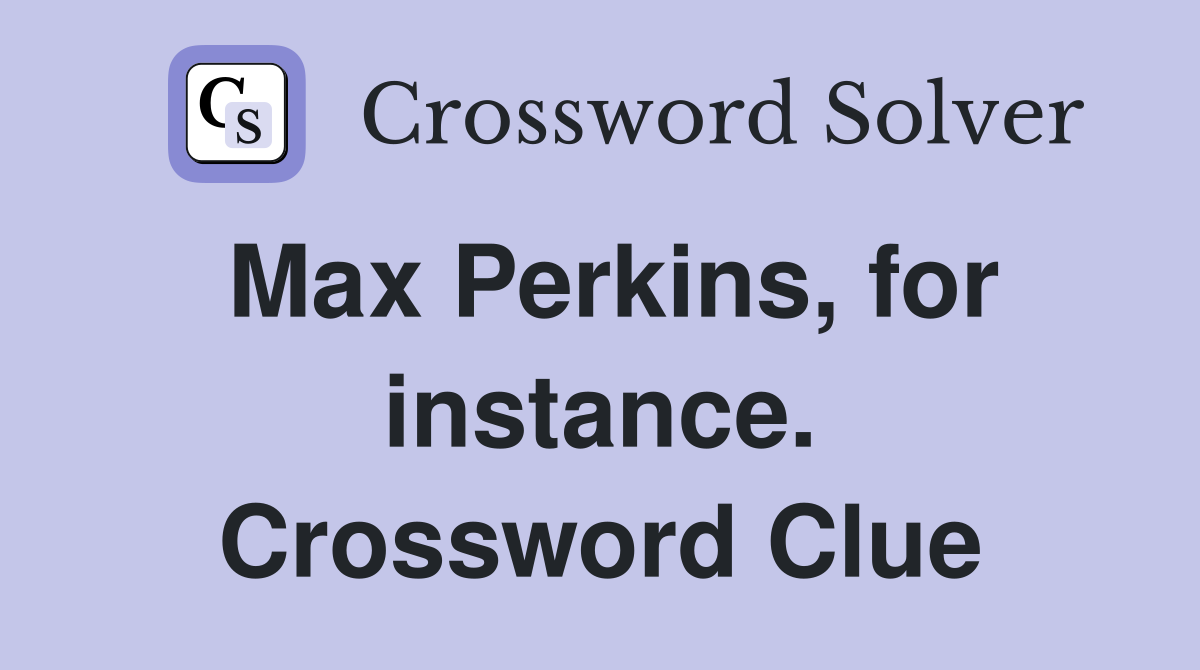 Max Perkins, for instance. Crossword Clue