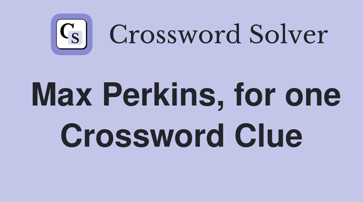 Max Perkins, for one Crossword Clue