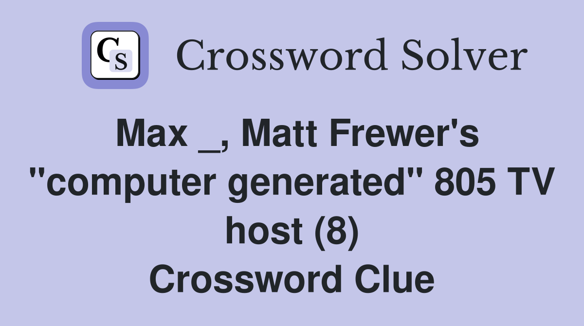 Max _, Matt Frewer's "computer generated" 805 TV host (8) Crossword Clue