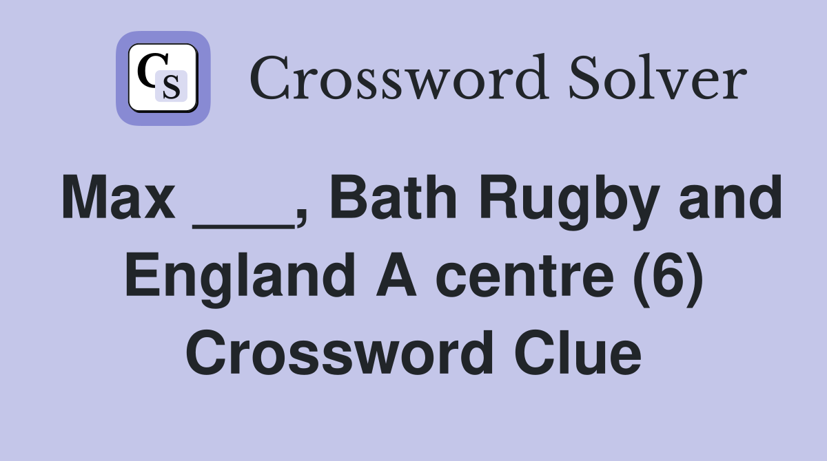 Max ___, Bath Rugby and England A centre (6) Crossword Clue