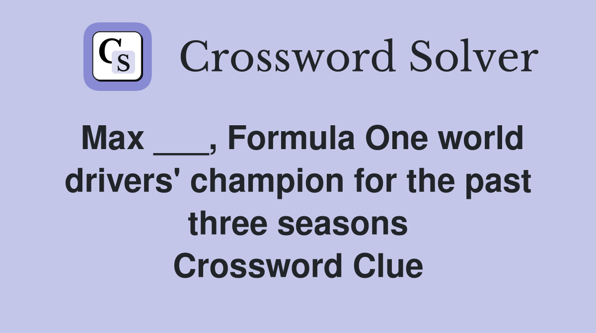 Max ___, Formula One world drivers' champion for the past three seasons Crossword Clue