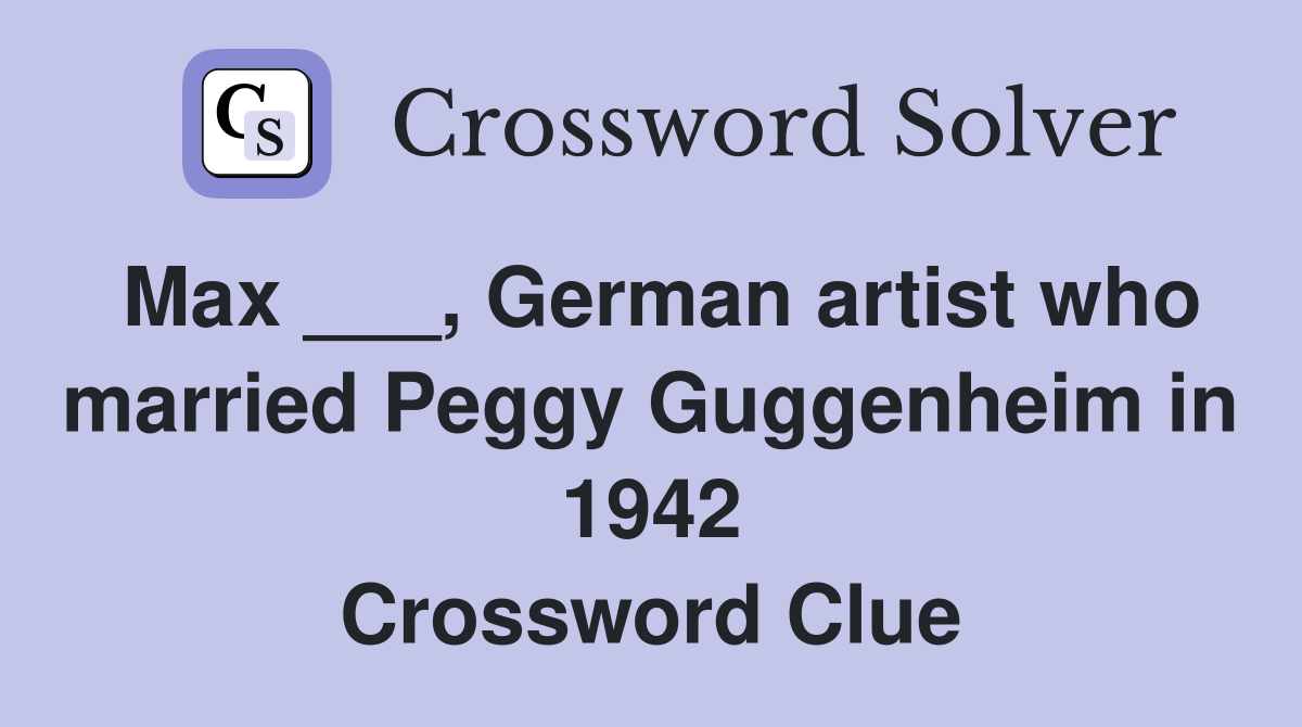 Max ___, German artist who married Peggy Guggenheim in 1942 Crossword Clue