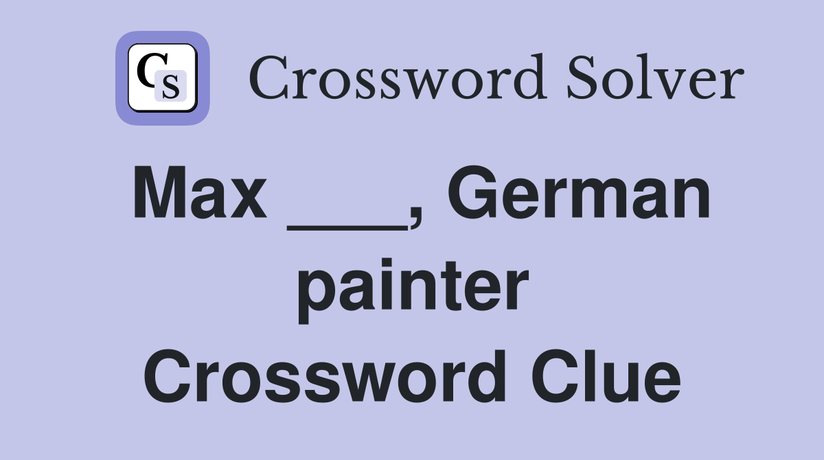 Max ___, German painter Crossword Clue