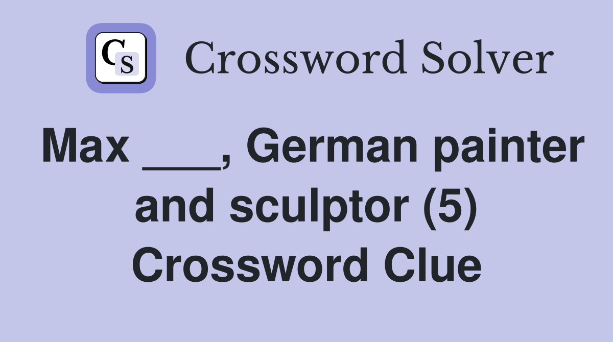 Max ___, German painter and sculptor (5) Crossword Clue