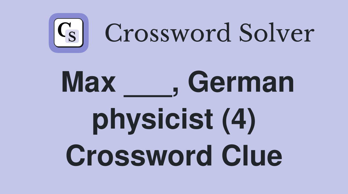 Max ___, German physicist (4) Crossword Clue