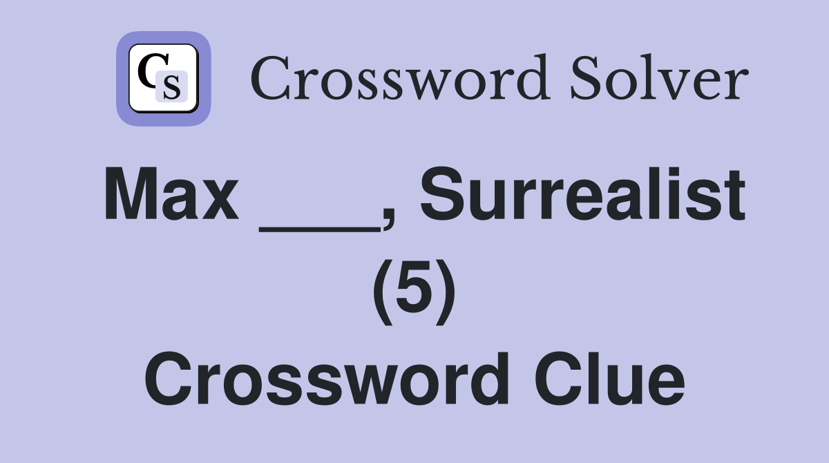 Max ___, Surrealist (5) Crossword Clue