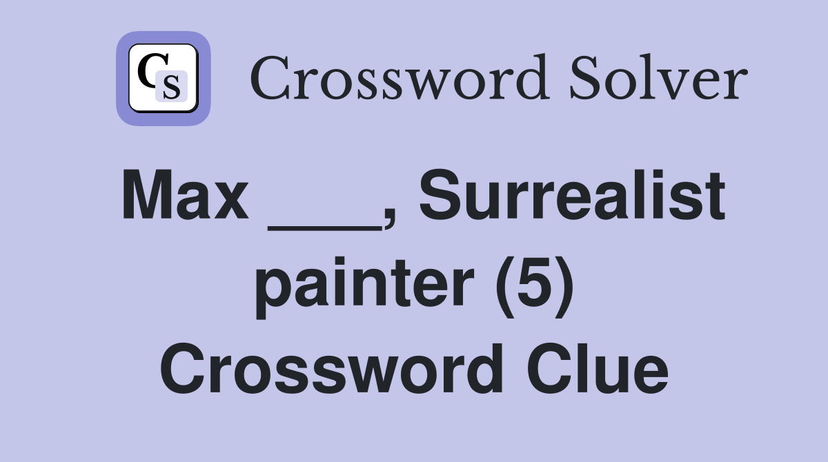 Max ___, Surrealist painter (5) Crossword Clue