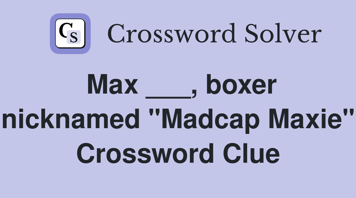 Max ___, boxer nicknamed "Madcap Maxie" Crossword Clue