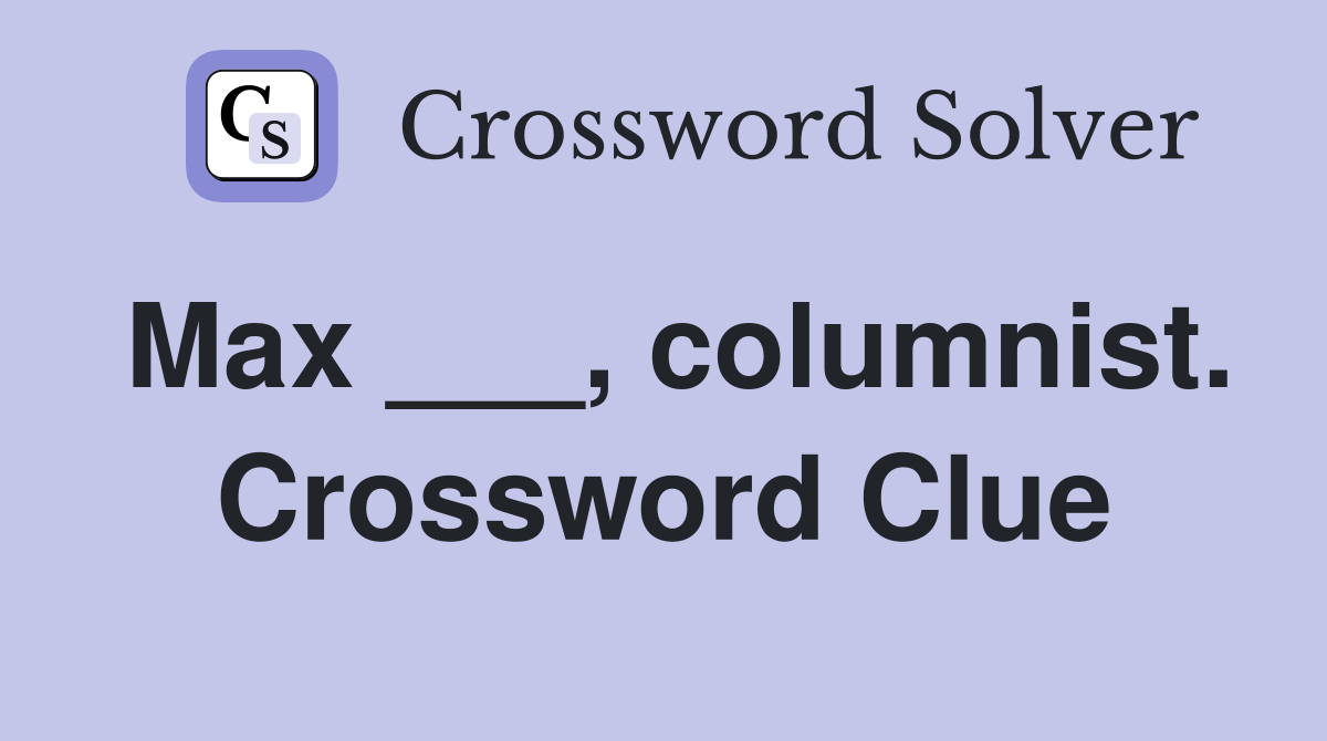 Max ___, columnist. Crossword Clue