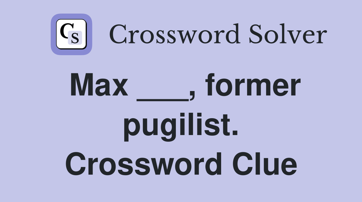 Max ___, former pugilist. Crossword Clue