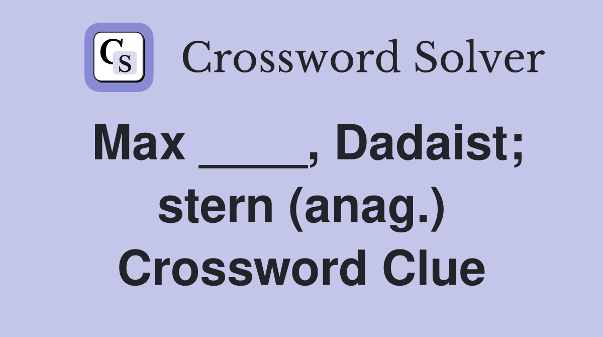 Max ____, Dadaist; stern (anag.) Crossword Clue