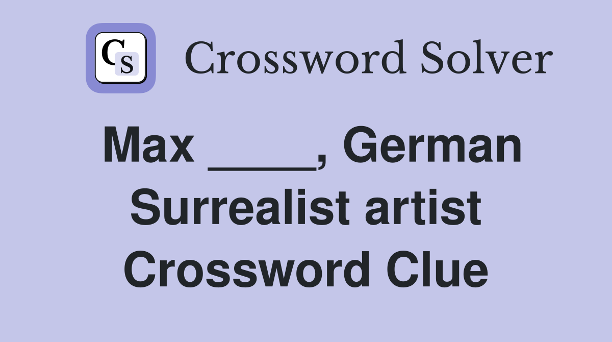 Max ____, German Surrealist artist Crossword Clue