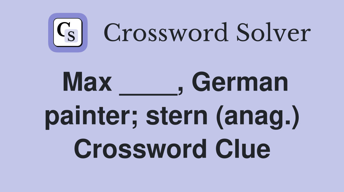 Max ____, German painter; stern (anag.) Crossword Clue