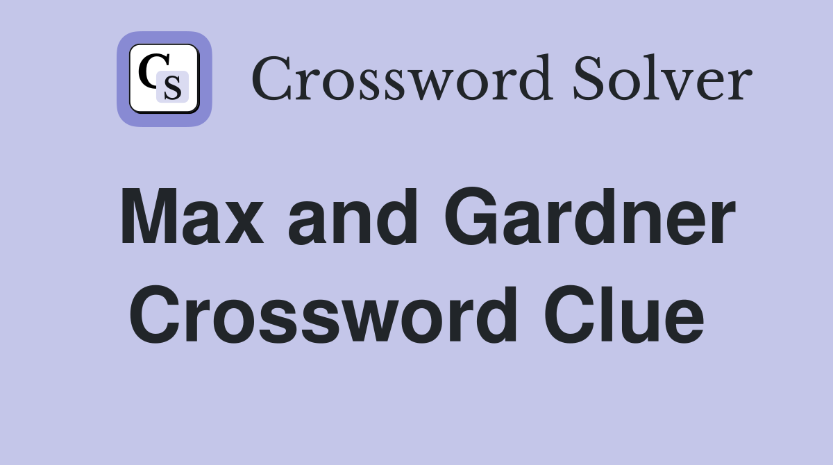 Max and Gardner Crossword Clue