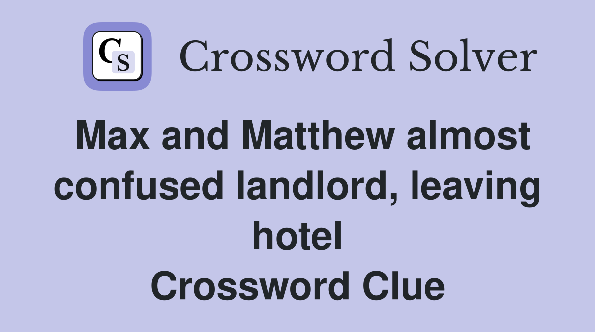 Max and Matthew almost confused landlord, leaving hotel Crossword Clue