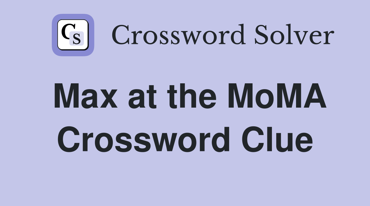 Max at the MoMA Crossword Clue