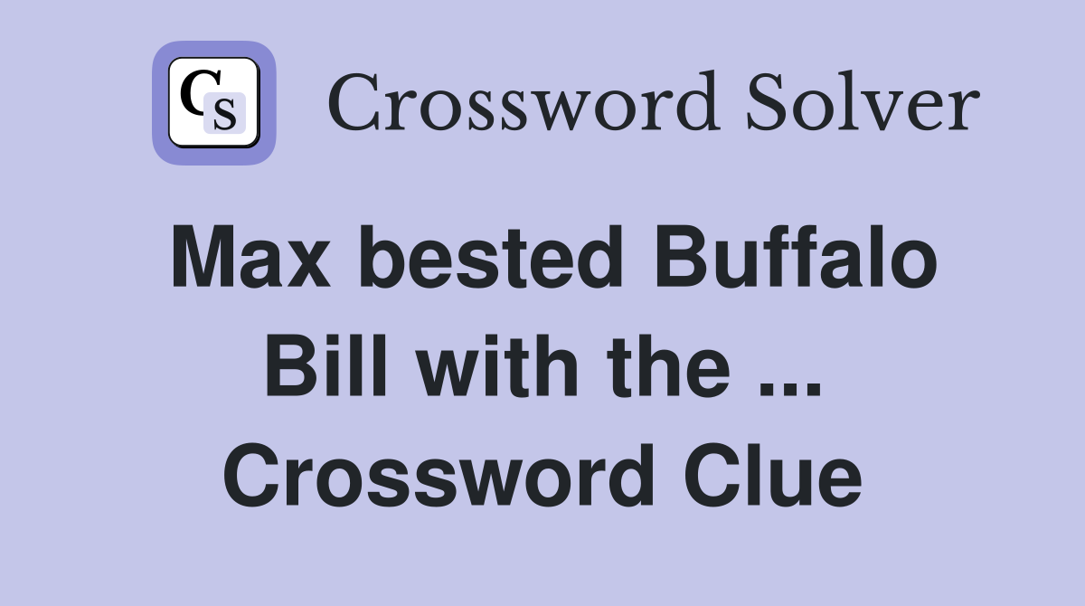Max bested Buffalo Bill with the ... Crossword Clue