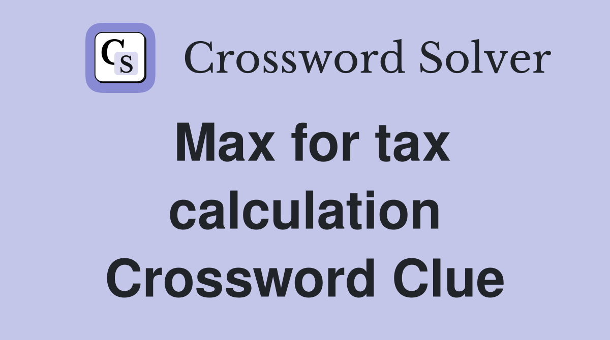 Max for tax calculation Crossword Clue