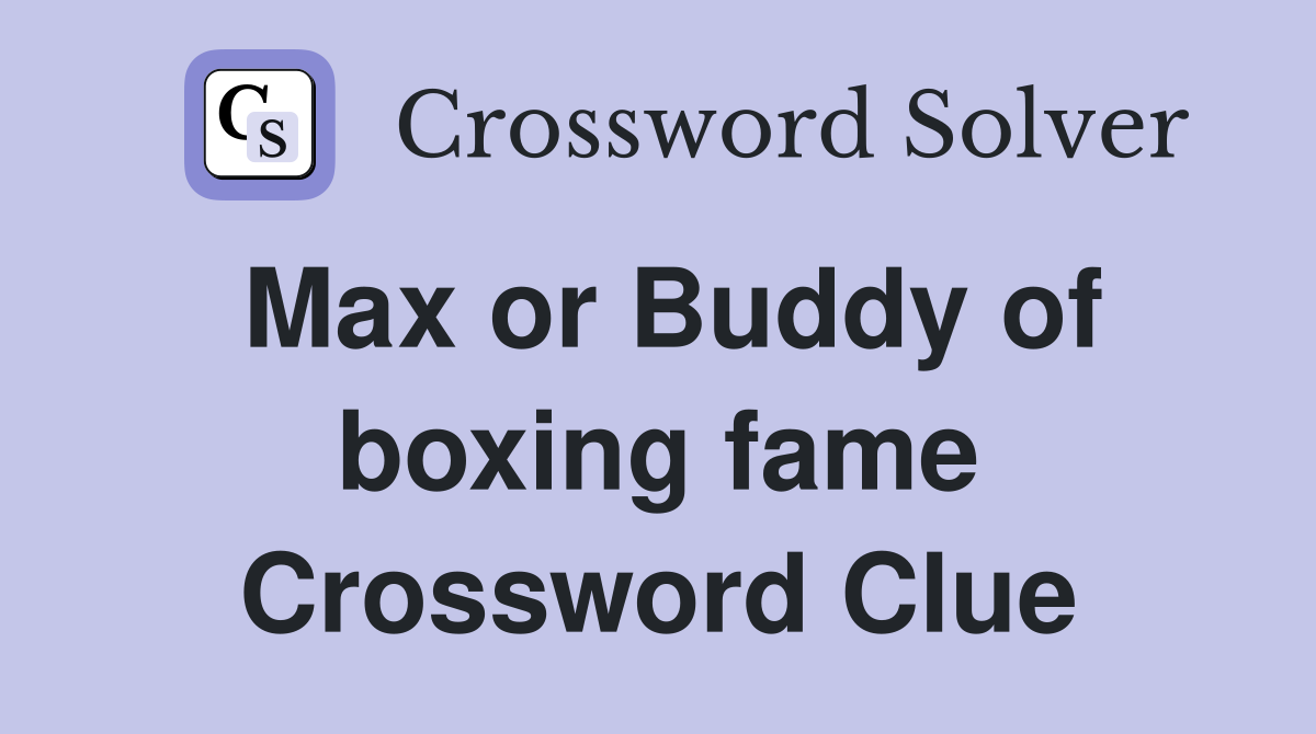 Max or Buddy of boxing fame Crossword Clue