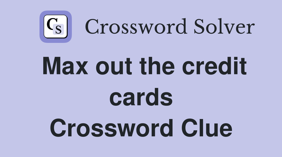 Max out the credit cards Crossword Clue