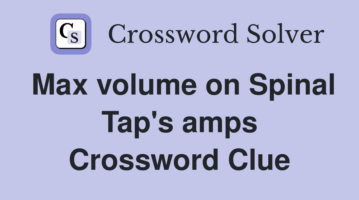 Max volume on Spinal Tap's amps Crossword Clue