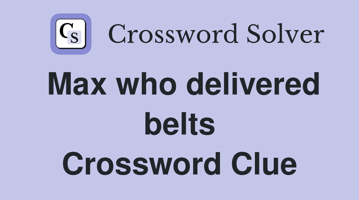 Max who delivered belts Crossword Clue