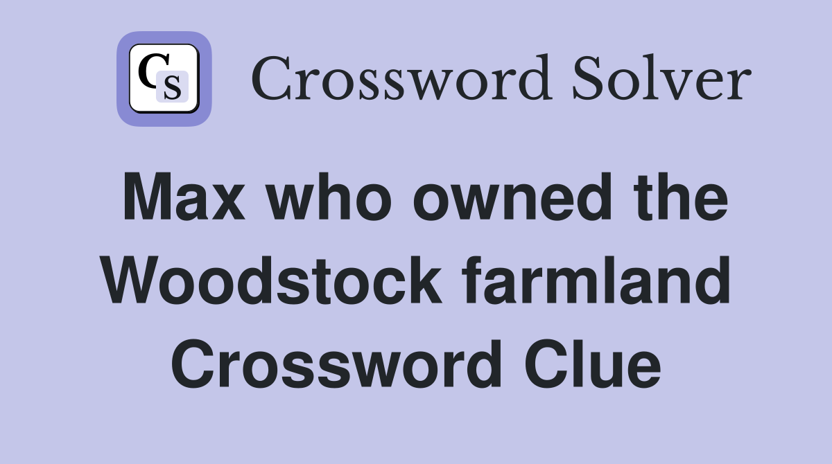 Max who owned the Woodstock farmland Crossword Clue