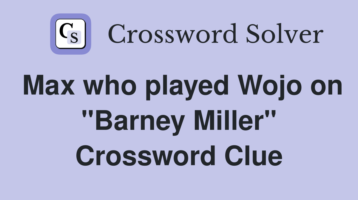 Max who played Wojo on "Barney Miller" Crossword Clue