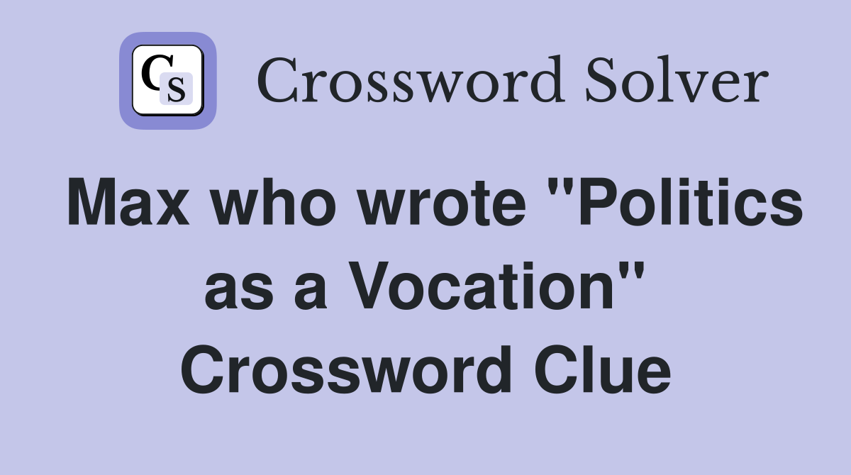 Max who wrote "Politics as a Vocation" Crossword Clue