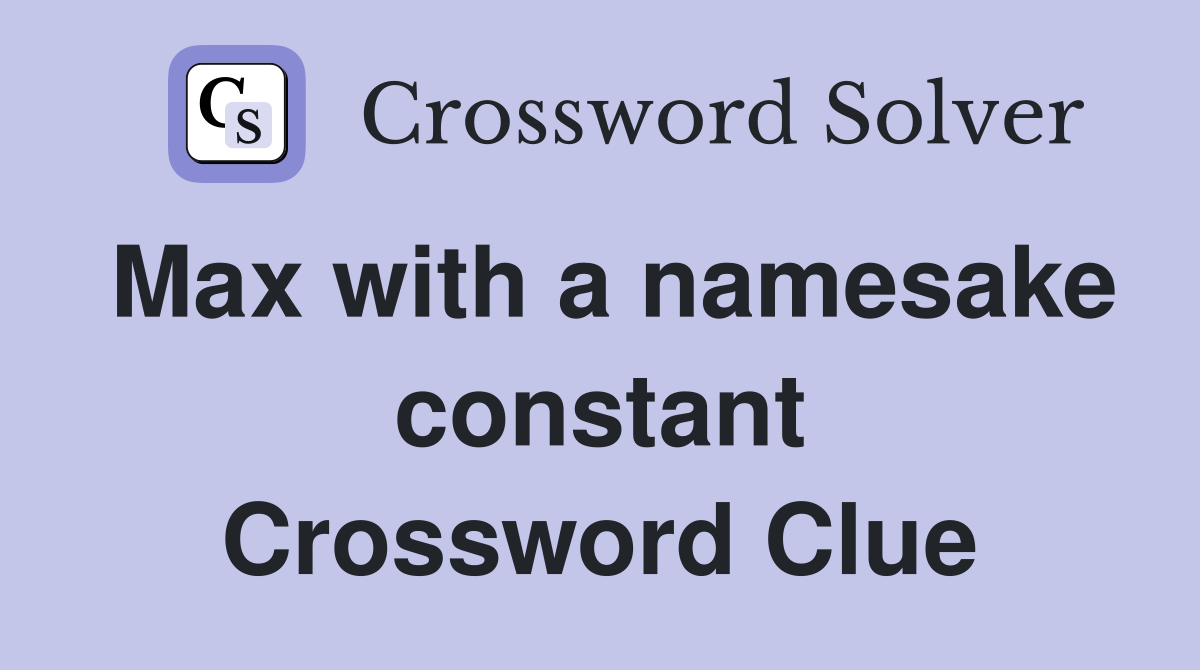 Max with a namesake constant Crossword Clue