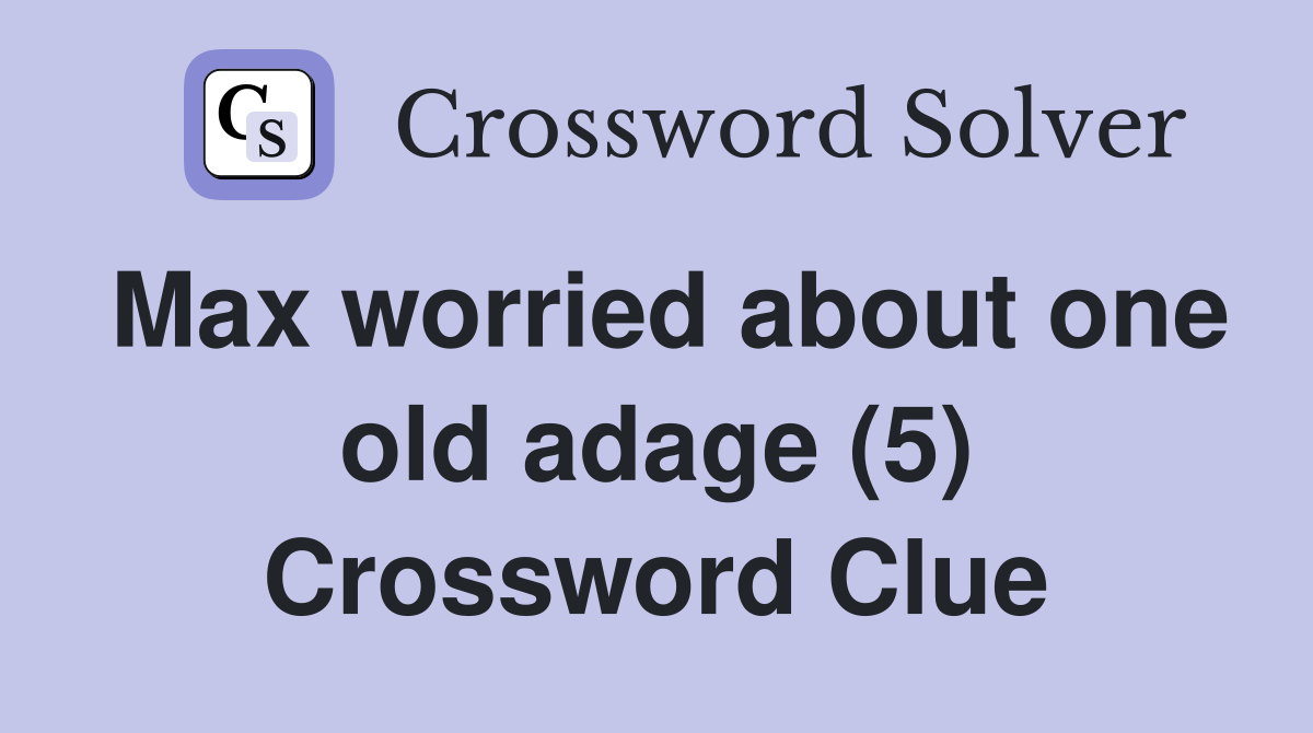 Max worried about one old adage (5) Crossword Clue