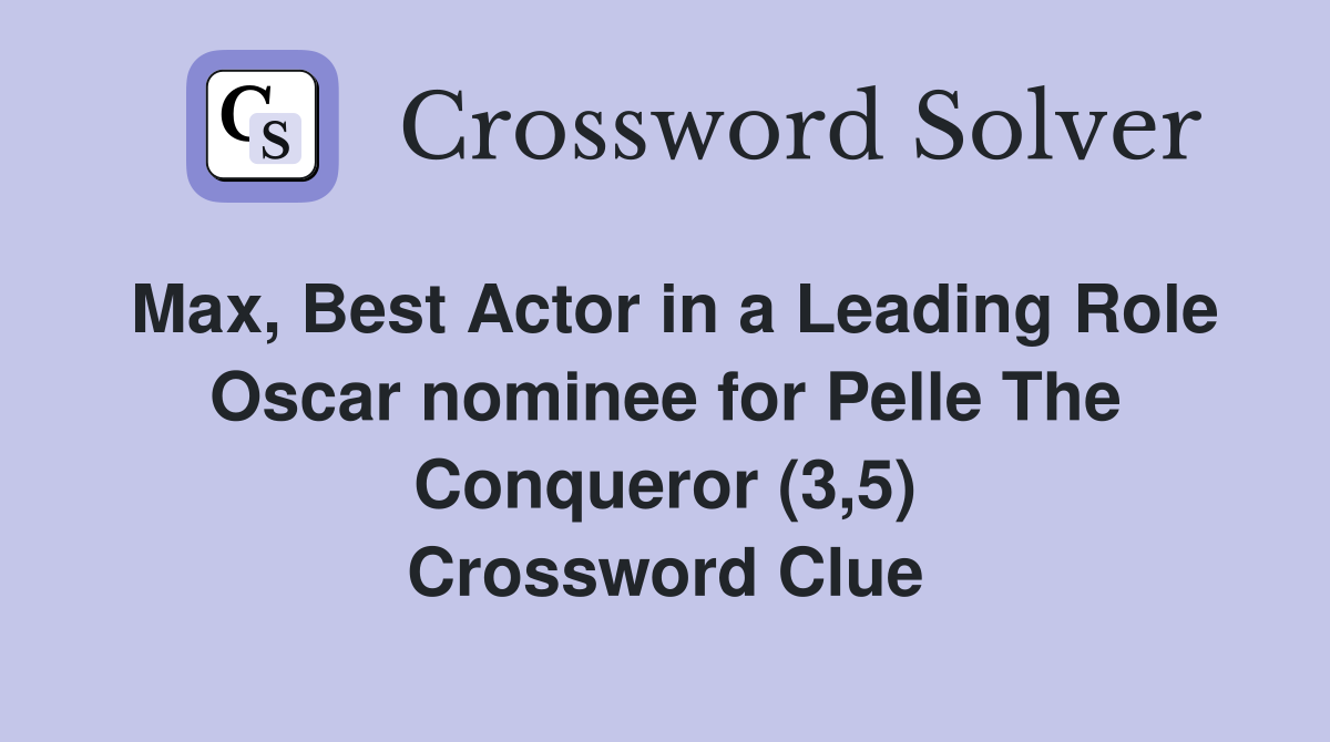 Max, Best Actor in a Leading Role Oscar nominee for Pelle The Conqueror (3,5) Crossword Clue