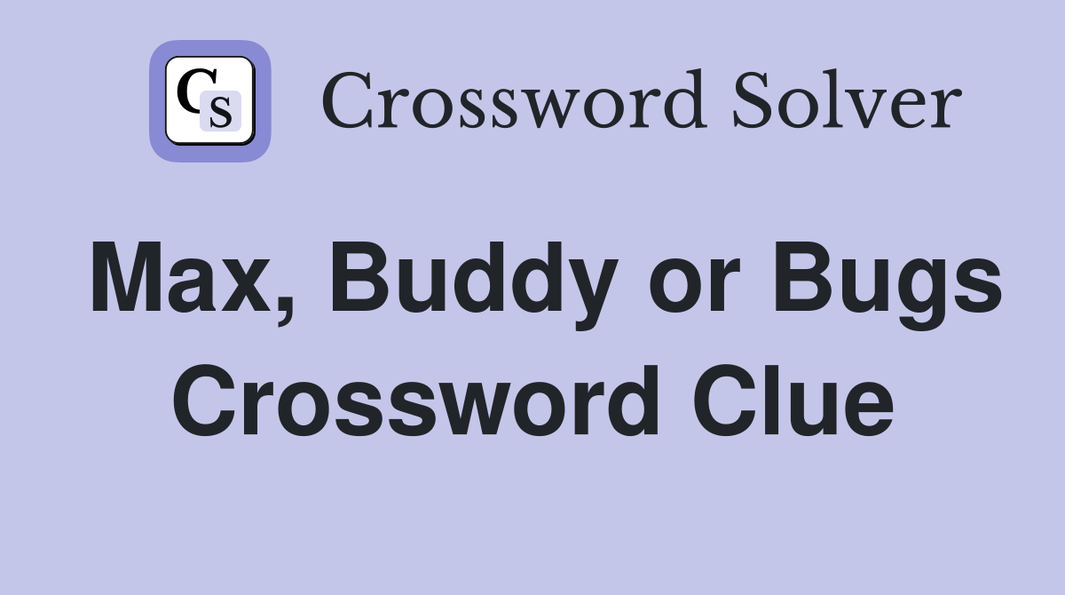 Max, Buddy or Bugs Crossword Clue