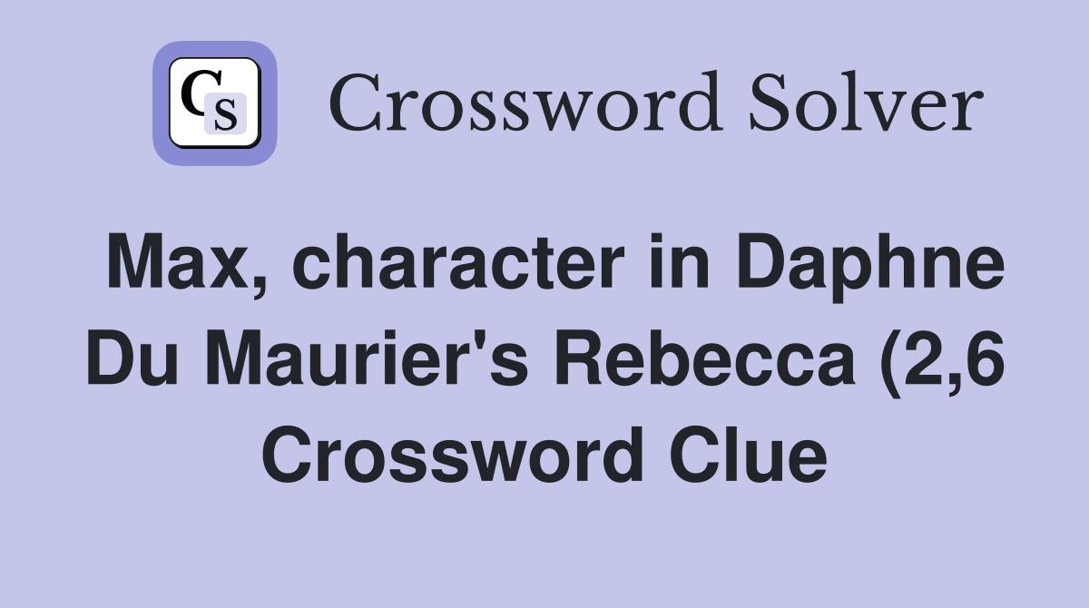 Max character in Daphne Du Maurier #39 s Rebecca (2 6) Crossword Clue Max character in Daphne Du Maurier #39 s Rebecca (2 6) Crossword Clue