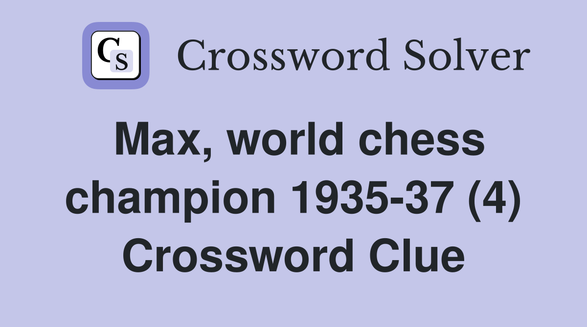 Max, world chess champion 1935-37 (4) Crossword Clue