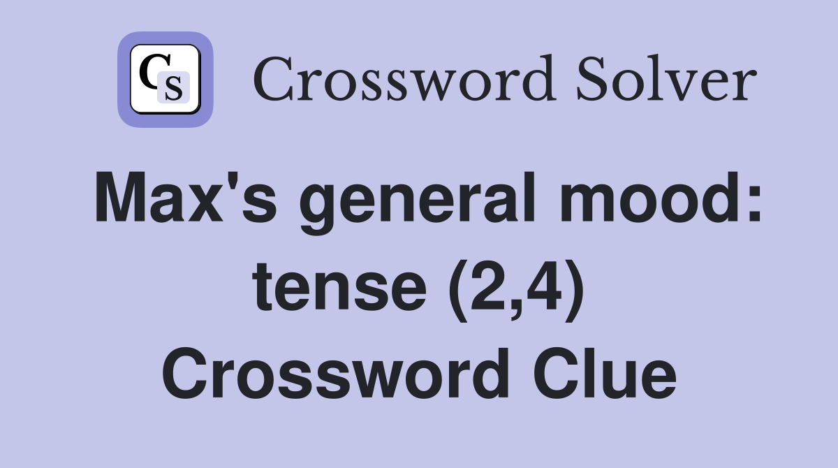 Max's general mood: tense (2,4) Crossword Clue