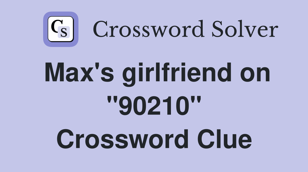 Max's girlfriend on "90210" Crossword Clue