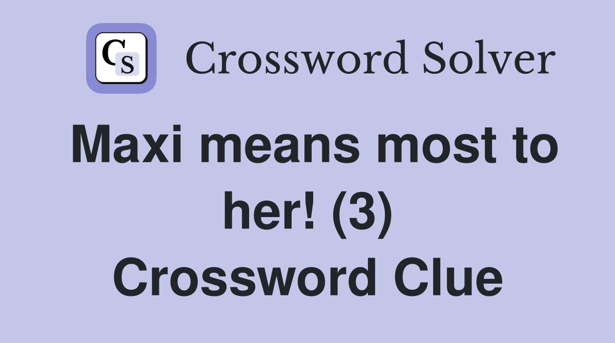 Maxi means most to her! (3) Crossword Clue