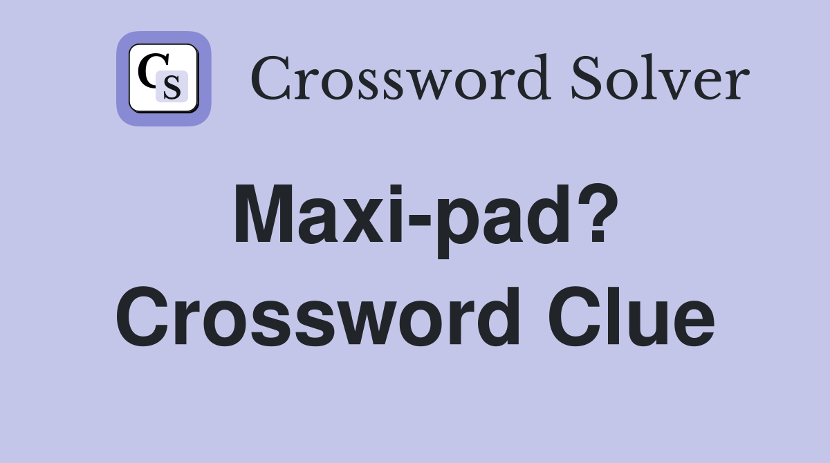Maxi-pad? Crossword Clue