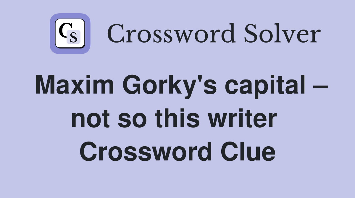 Maxim Gorky's capital – not so this writer  Crossword Clue