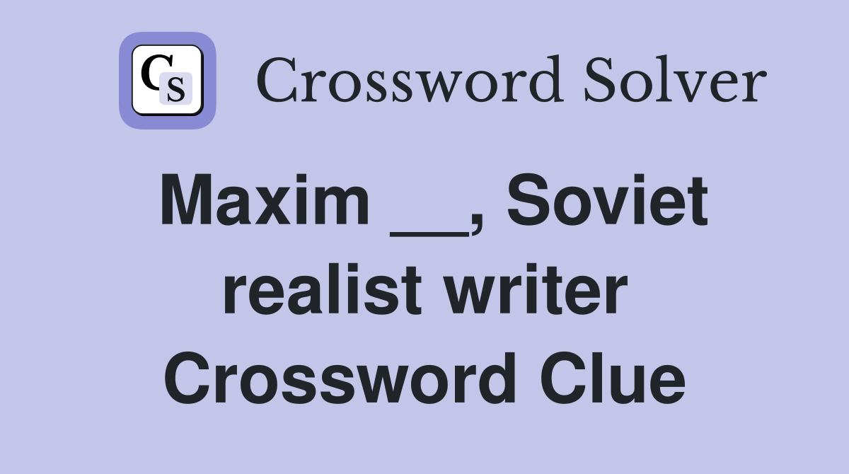 Maxim __, Soviet realist writer Crossword Clue