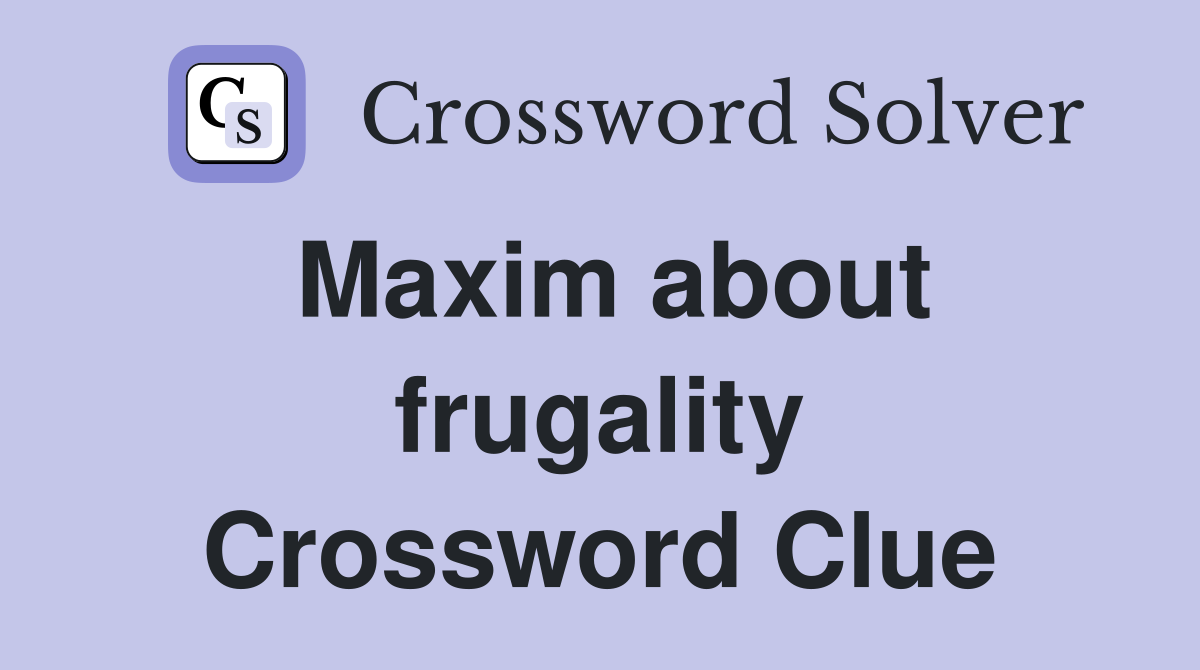 Maxim about frugality Crossword Clue