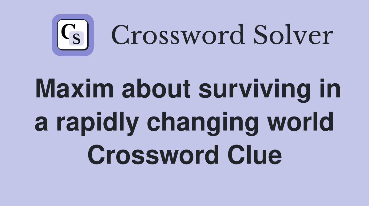 Maxim about surviving in a rapidly changing world Crossword Clue