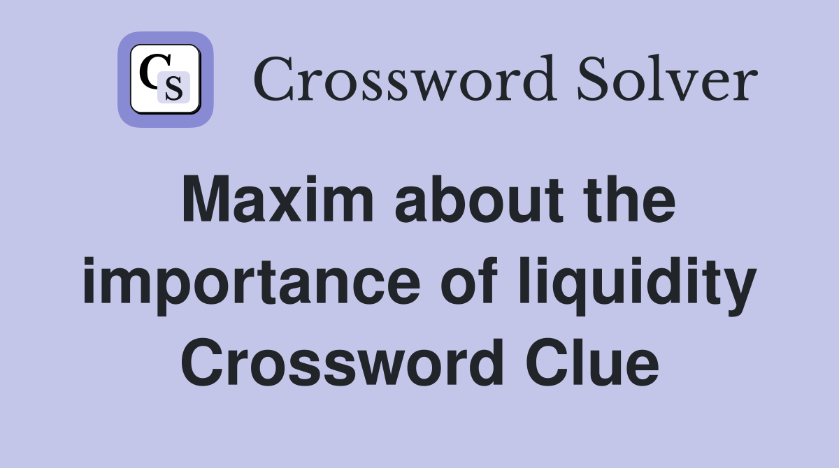 Maxim about the importance of liquidity Crossword Clue
