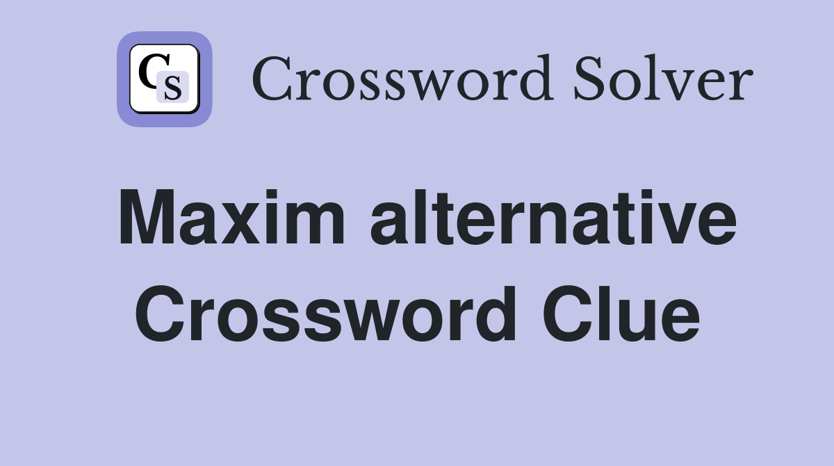 Maxim alternative Crossword Clue