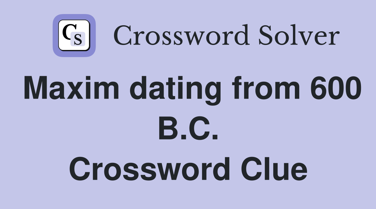 Maxim dating from 600 B.C. Crossword Clue