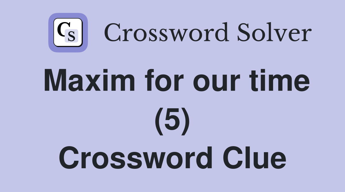 Maxim for our time (5) Crossword Clue